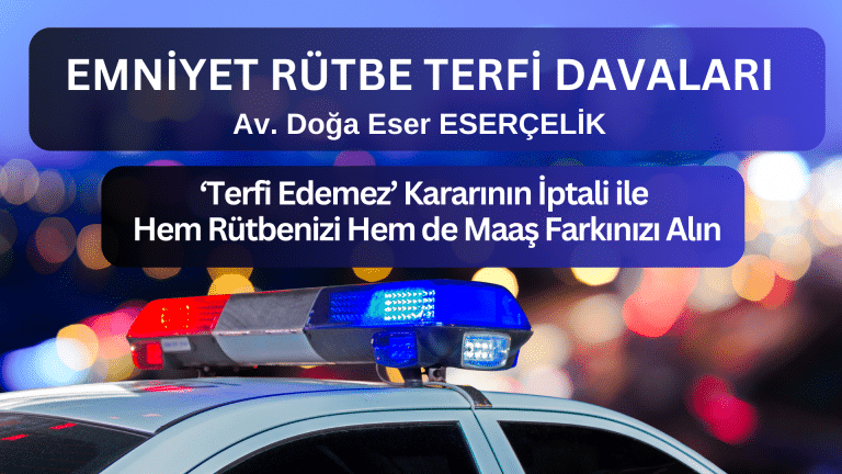 Emniyet Rütbe Terfi Davaları Av. Doğa Eser ESERÇELİK