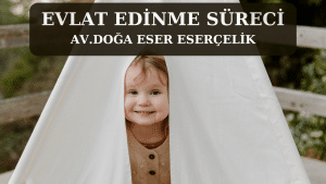 evlat edinme sureci Av. Doga Eser ESERCELIK evlat edinme süreci