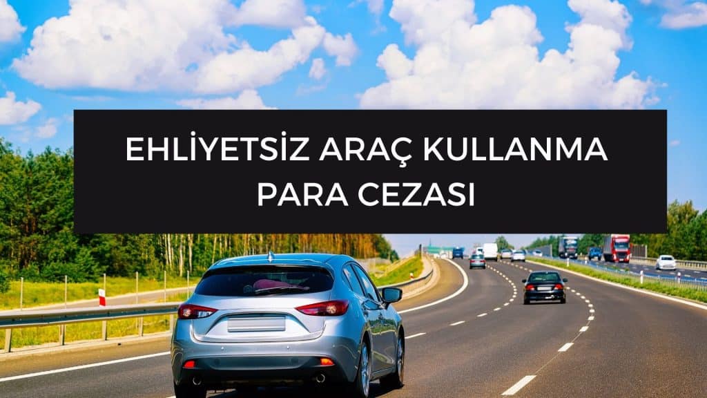 ehliyetsiz arac kullanma para cezasi ehliyetsiz araç kullanma para cezası