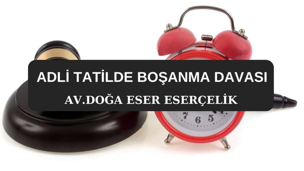 adli tatilde bosanma davasi adli tatilde boşanma davası