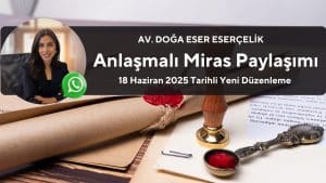 anlasmali miras paylasimi avukat doga eser esercelik 1 Anlaşmalı Miras Paylaşımı