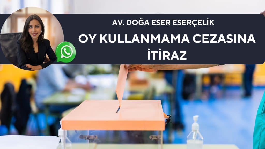 oy kullanmama cezasina itiraz avukat doga eser esercelik Oy Kullanmama Cezasına İtiraz